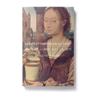 Odeurs et Parfums en Occident - Qui fait l'ange fait la bête - Brigitte Munier