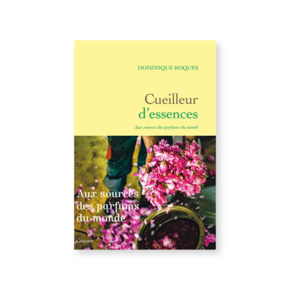 Cueilleur d'essences - Aux sources des parfums du monde - Dominique Roques