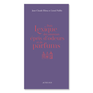 Petit lexique des amateurs épris d'odeurs et de parfums - Jean-Claude Ellena et Lionel Paillès