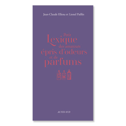 Petit lexique des amateurs épris d'odeurs et de parfums - Jean-Claude Ellena et Lionel Paillès
