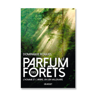 Le Parfum des forêts - L'homme et l'arbre, un lien millénaire - Dominique Roques