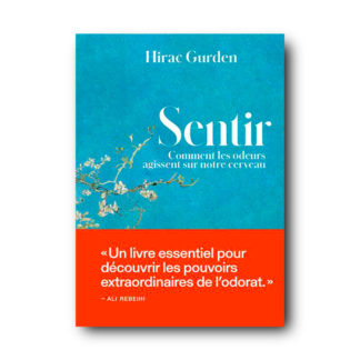 Sentir - Comment les odeurs agissent sur notre cerveau - Hirac Gurden